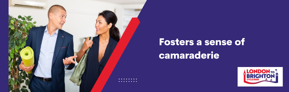 Fosters a sense of camaraderie